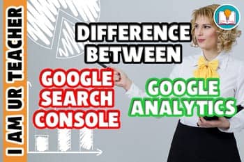 Difference Between Google Search Console And Google Analytics