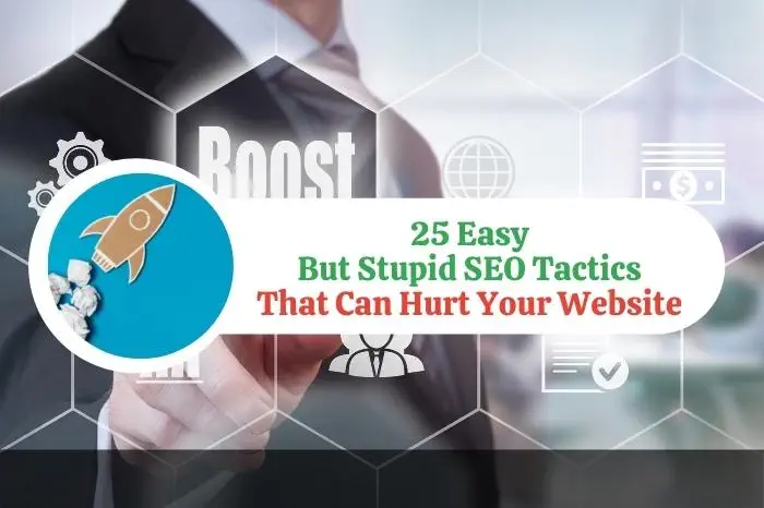 25 Easy But Stupid SEO Tactics That Can Hurt Your Website