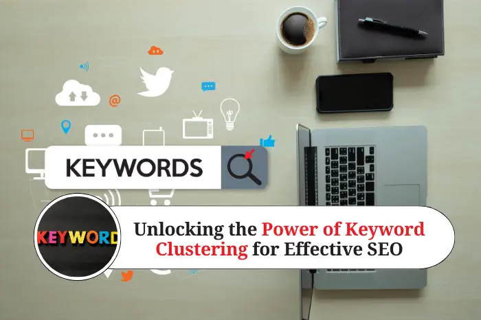 Unlocking the Power of Keyword Clustering for Effective SEO