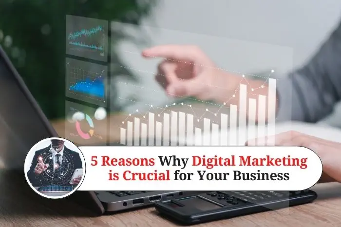 5 Reasons Why Digital Marketing is Crucial for Your Business